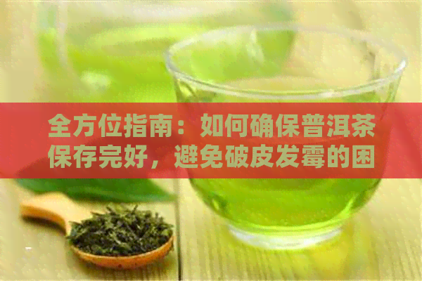 全方位指南：如何确保普洱茶保存完好，避免破皮发霉的困扰