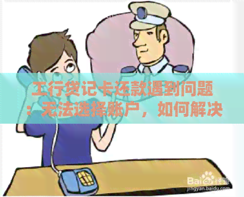 工行贷记卡还款遇到问题：无法选择账户，如何解决？