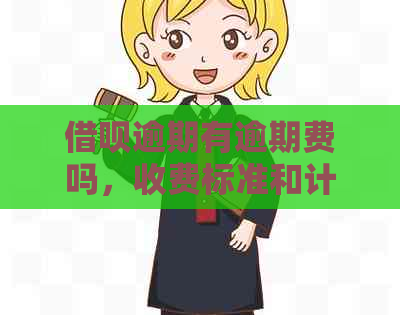 借呗逾期有逾期费吗，收费标准和计算方式是什么？