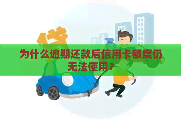 为什么逾期还款后信用卡额度仍无法使用？