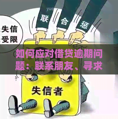 如何应对借贷逾期问题：联系朋友、寻求解决方案及预防措一文详解