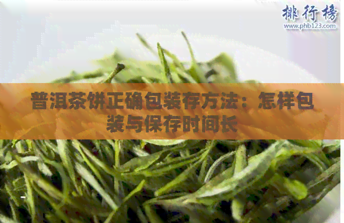 普洱茶饼正确包装存方法：怎样包装与保存时间长