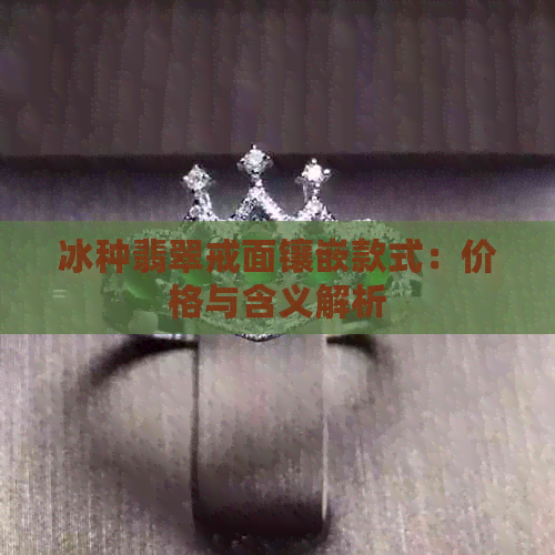 冰种翡翠戒面镶嵌款式：价格与含义解析