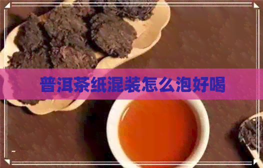 普洱茶纸混装怎么泡好喝