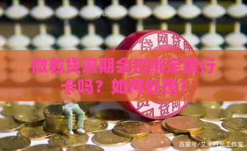 微粒贷逾期会扣绑定银行卡吗？如何处理？