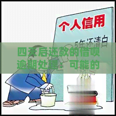 四天后还款的借呗逾期处理：可能的后果与解决方案