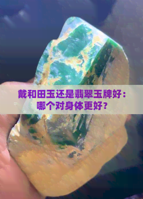 戴和田玉还是翡翠玉牌好：哪个对身体更好？