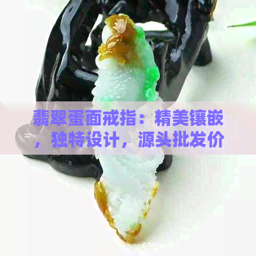 翡翠蛋面戒指：精美镶嵌，独特设计，源头批发价，品质保证