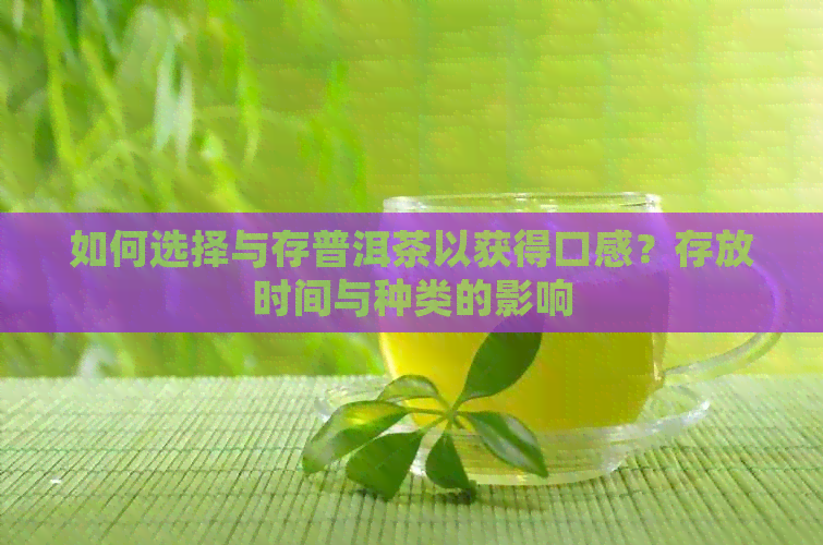 如何选择与存普洱茶以获得口感？存放时间与种类的影响