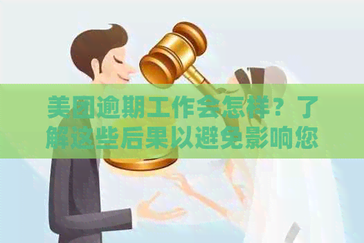 美团逾期工作会怎样？了解这些后果以避免影响您的职业发展与信用记录