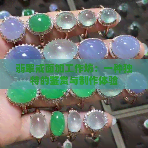 翡翠戒面加工作坊：一种独特的鉴赏与制作体验