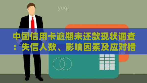 中国信用卡逾期未还款现状调查：失信人数、影响因素及应对措全解析