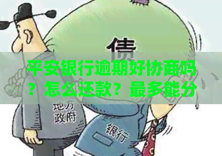 平安银行逾期好协商吗？怎么还款？最多能分多少期？