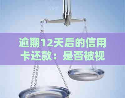 逾期12天后的信用卡还款：是否被视为逾期