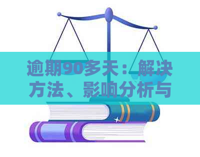 逾期90多天：解决方法、影响分析与逾期后果全解析