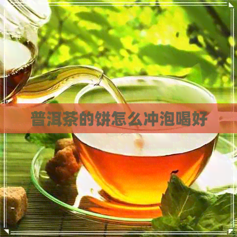 普洱茶的饼怎么冲泡喝好