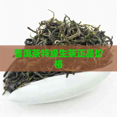 普洱茶特级生茶正品价格