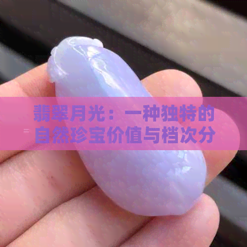 翡翠月光：一种独特的自然珍宝价值与档次分析