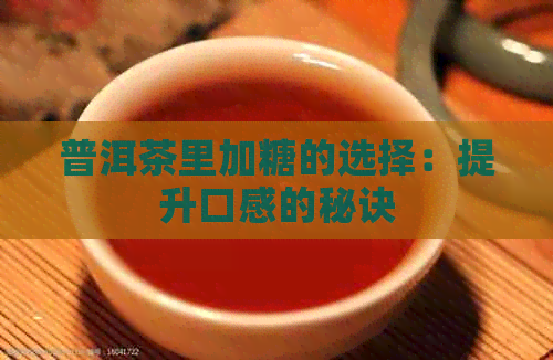 普洱茶里加糖的选择：提升口感的秘诀