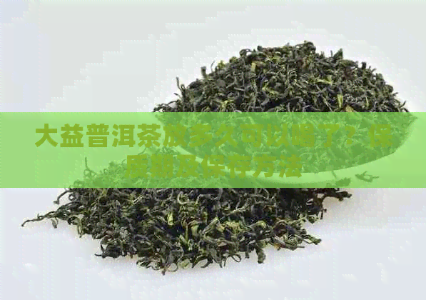 大益普洱茶放多久可以喝了？保质期及保存方法