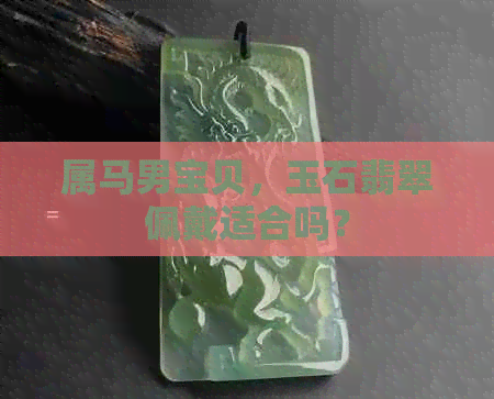 属马男宝贝，玉石翡翠佩戴适合吗？