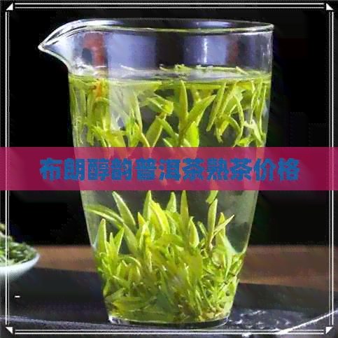 布朗醇韵普洱茶熟茶价格