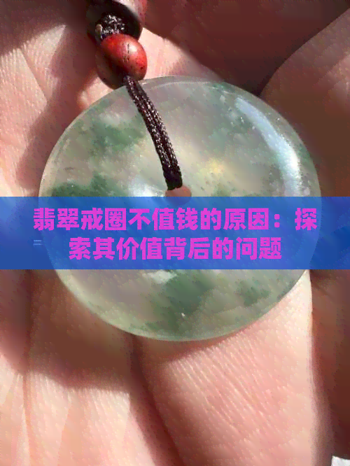 翡翠戒圈不值钱的原因：探索其价值背后的问题