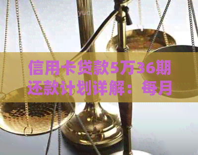 信用卡贷款5万36期还款计划详解：每月应还金额及还款方式全解析