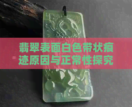 翡翠表面白色带状痕迹原因与正常性探究