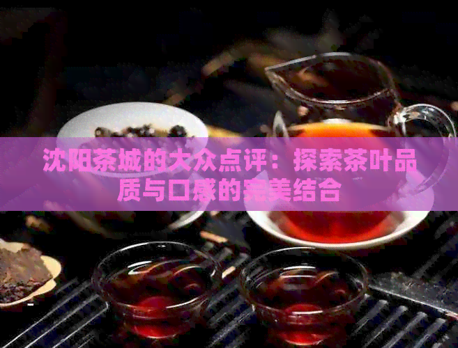 沈阳茶城的大众点评：探索茶叶品质与口感的完美结合