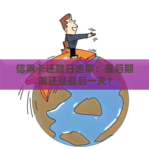 信用卡还款日逾期：最后期限还是最后一天？