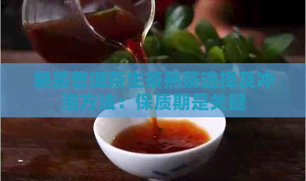 袋装普洱茶生茶熟茶选择及冲泡方法：保质期是关键