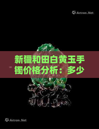 新疆和田白黄玉手镯价格分析：多少钱一克？