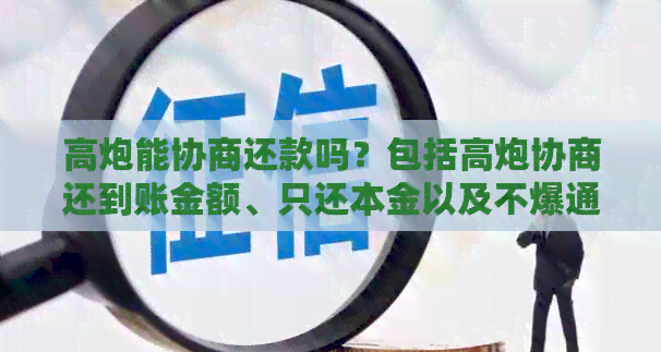 高炮能协商还款吗？包括高炮协商还到账金额、只还本金以及不爆通讯录等。