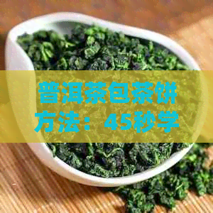 普洱茶包茶饼方法：45秒学会如何包普洱茶饼