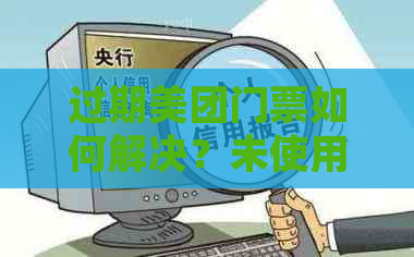 过期美团门票如何解决？未使用的团购票退款投诉全攻略