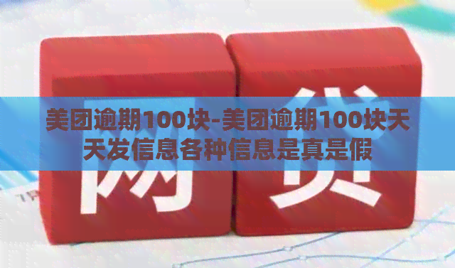 美团逾期100块-美团逾期100块天天发信息各种信息是真是假