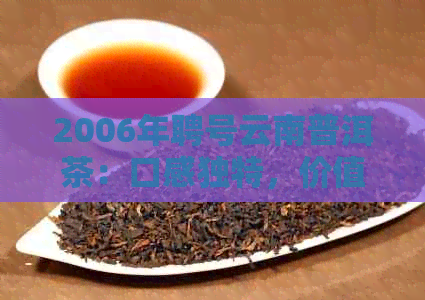 2006年聘号云南普洱茶：口感独特，价值越的获奖茶叶批发促销