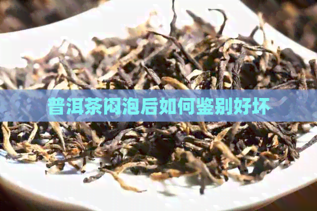 普洱茶闷泡后如何鉴别好坏