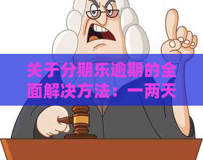 关于逾期的全面解决方法：一两天的影响及如何处理？