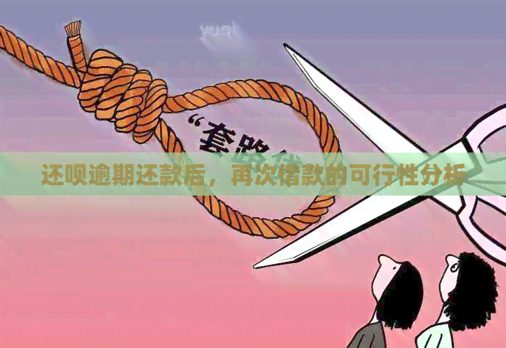 还呗逾期还款后，再次借款的可行性分析