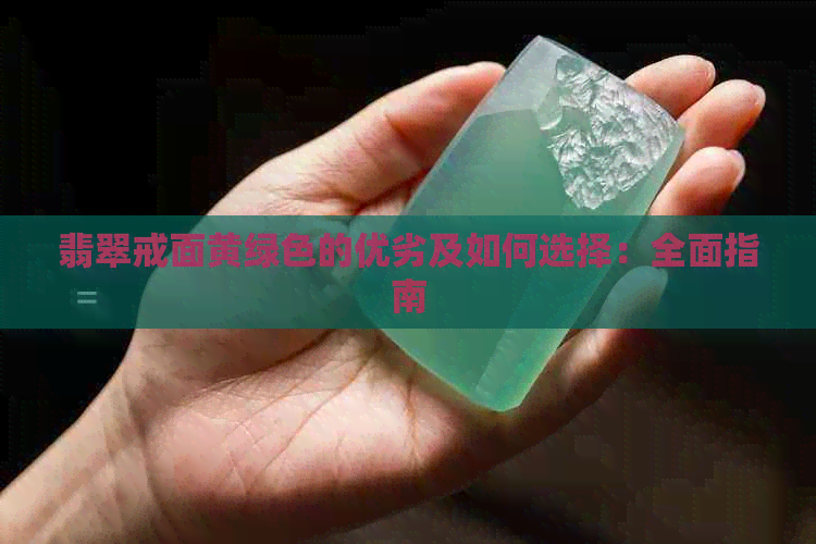 翡翠戒面黄绿色的优劣及如何选择：全面指南