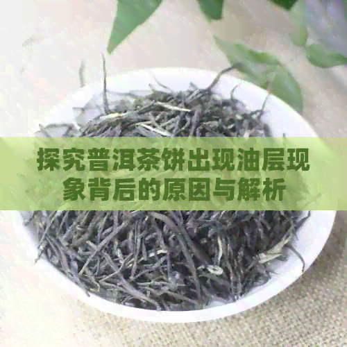 探究普洱茶饼出现油层现象背后的原因与解析