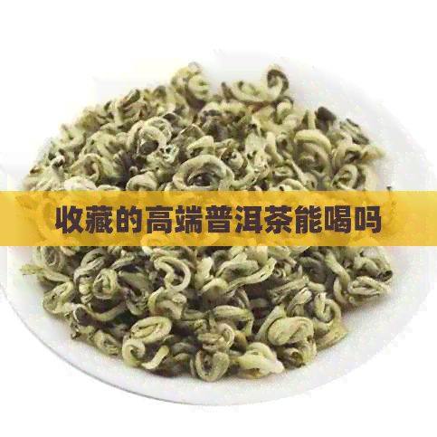 收藏的高端普洱茶能喝吗