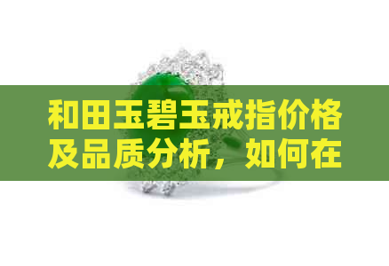 和田玉碧玉戒指价格及品质分析，如何在新疆找到优质天然和田玉碧玉戒指？