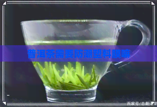 普洱茶需要防潮塑料膜嘛