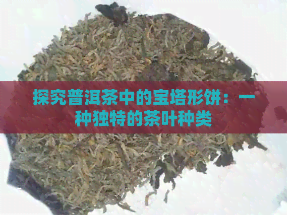 探究普洱茶中的宝塔形饼：一种独特的茶叶种类