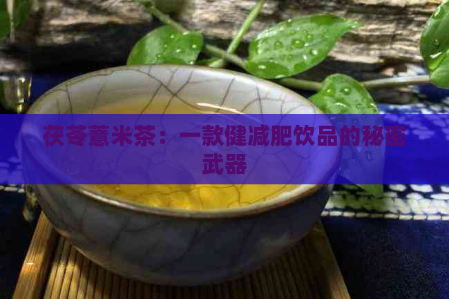 茯苓薏米茶：一款健减肥饮品的秘密武器