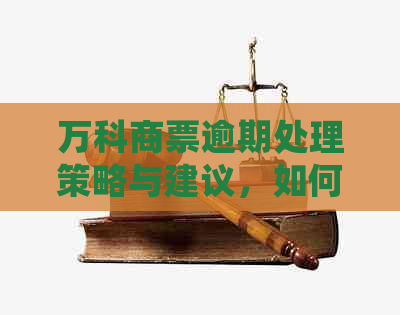 万科商票逾期处理策略与建议，如何避免和解决逾期问题？