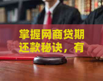 掌握网商贷期还款秘诀，有效解决逾期困扰